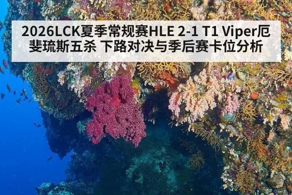 2026LCK夏季常规赛HLE 2-1 T1 Viper厄斐琉斯五杀 下路对决与季后赛卡位分析 - bandaoyule