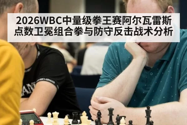 2026WBC中量级拳王赛阿尔瓦雷斯点数卫冕组合拳与防守反击战术分析 - bandaoyule